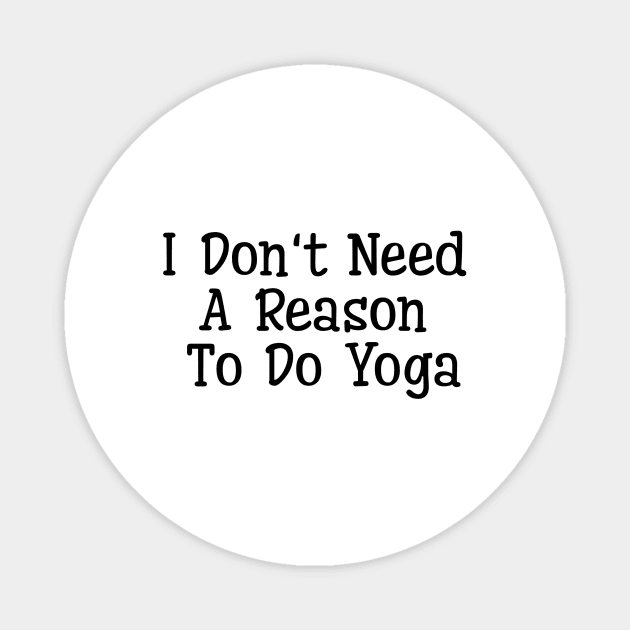 I Don't Need A Reason To Do Yoga Magnet by Jitesh Kundra